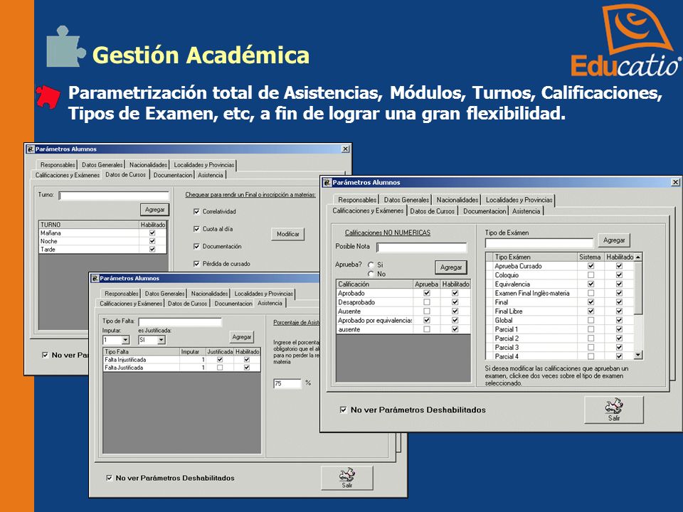 Gestión Académica Parametrización total de Asistencias, Módulos, Turnos, Calificaciones, Tipos de Examen, etc, a fin de lograr una gran flexibilidad.