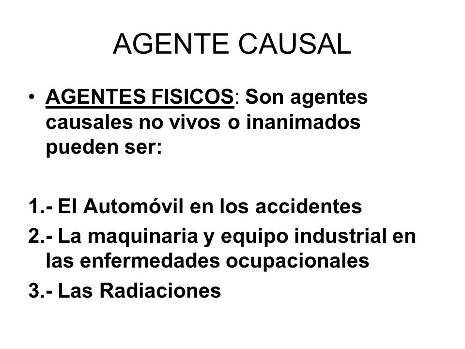 AGENTE CAUSAL AGENTES FISICOS: Son agentes causales no vivos o inanimados pueden ser: 1.- El Automóvil en los accidentes.