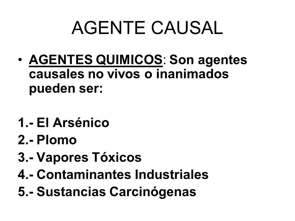 AGENTE CAUSAL AGENTES QUIMICOS: Son agentes causales no vivos o inanimados pueden ser: 1.- El Arsénico.