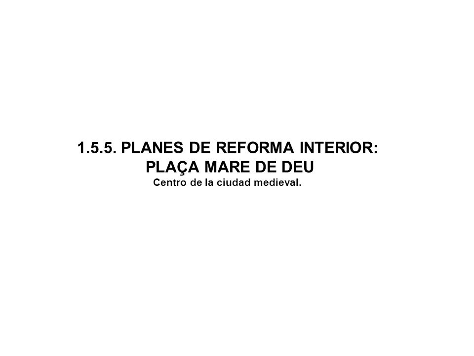 PLANES DE REFORMA INTERIOR: PLAÇA MARE DE DEU Centro de la ciudad medieval.