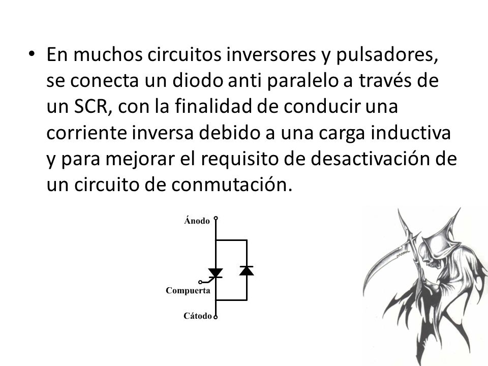 En muchos circuitos inversores y pulsadores, se conecta un diodo anti paralelo a través de un SCR, con la finalidad de conducir una corriente inversa debido a una carga inductiva y para mejorar el requisito de desactivación de un circuito de conmutación.