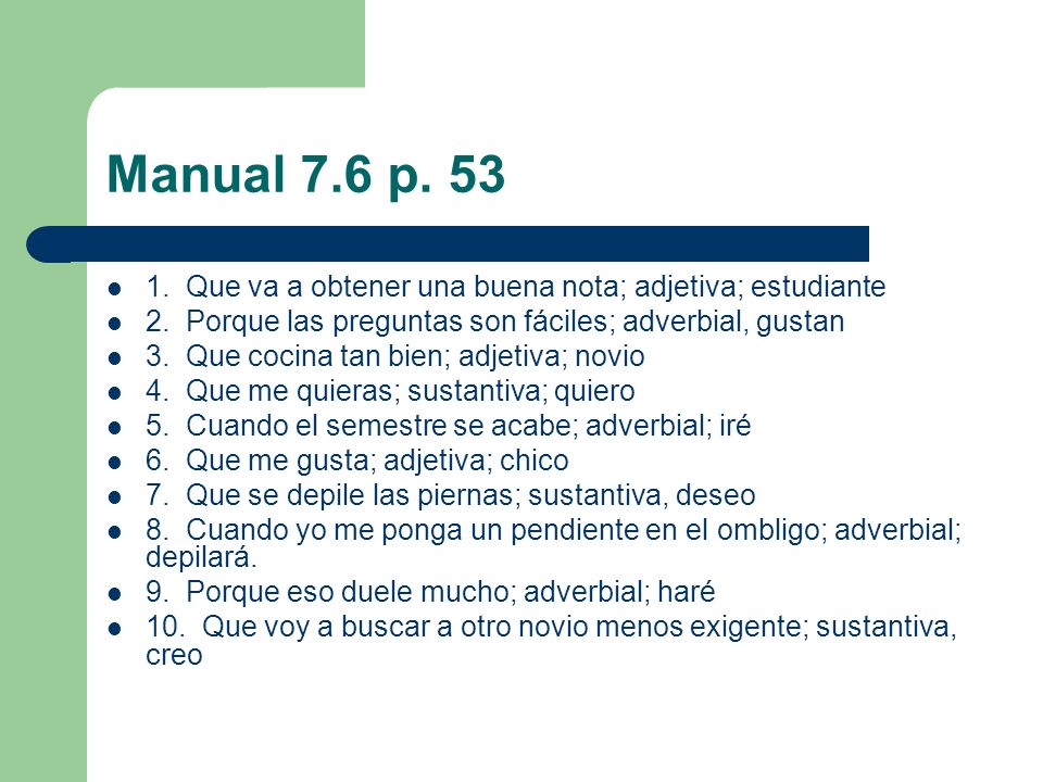 Manual 7.6 p Que va a obtener una buena nota; adjetiva; estudiante. 2. Porque las preguntas son fáciles; adverbial, gustan.