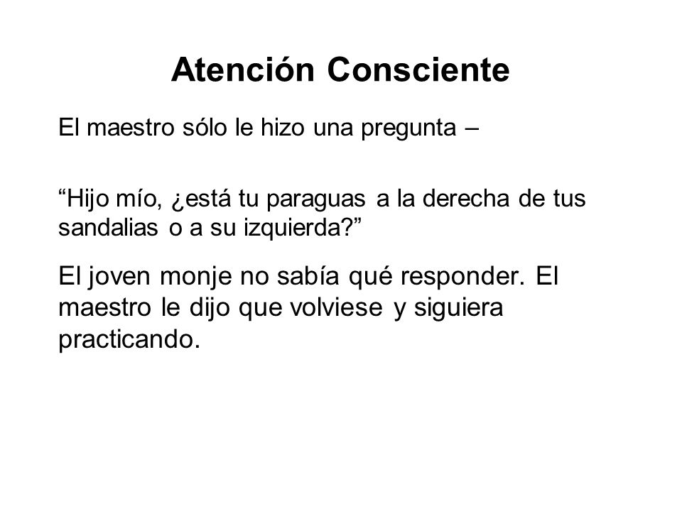 Atención Consciente El maestro sólo le hizo una pregunta – Hijo mío, ¿está tu paraguas a la derecha de tus sandalias o a su izquierda