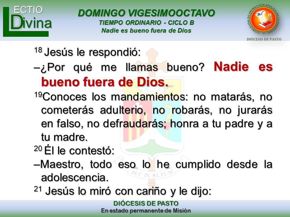 18 Jesús le respondió: –¿Por qué me llamas bueno Nadie es bueno fuera de Dios.