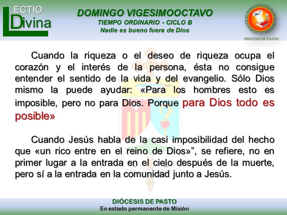 Cuando la riqueza o el deseo de riqueza ocupa el corazón y el interés de la persona, ésta no consigue entender el sentido de la vida y del evangelio. Sólo Dios mismo la puede ayudar: «Para los hombres esto es imposible, pero no para Dios. Porque para Dios todo es posible»
