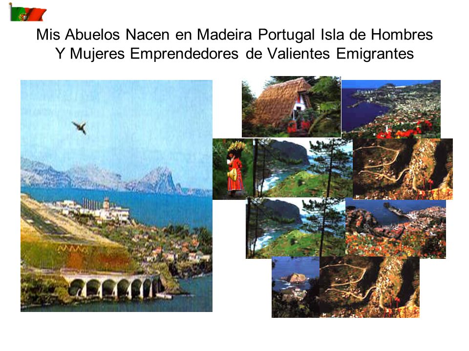 Mis Abuelos Nacen en Madeira Portugal Isla de Hombres Y Mujeres Emprendedores de Valientes Emigrantes