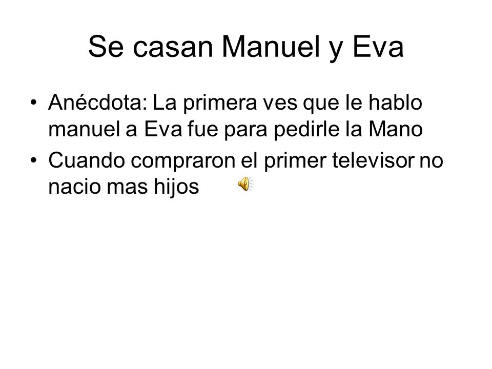 Se casan Manuel y Eva Anécdota: La primera ves que le hablo manuel a Eva fue para pedirle la Mano.