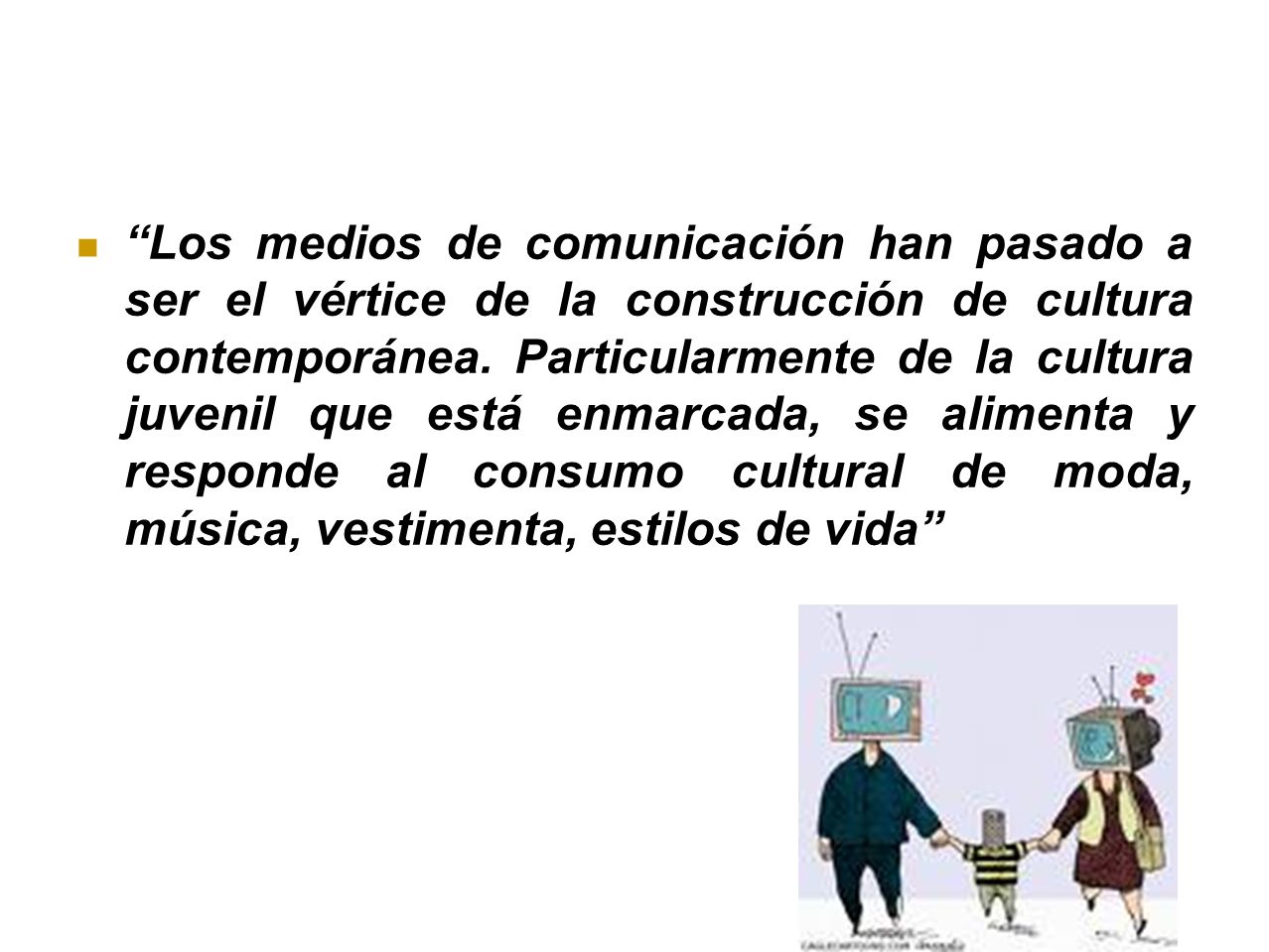 Los medios de comunicación han pasado a ser el vértice de la construcción de cultura contemporánea.