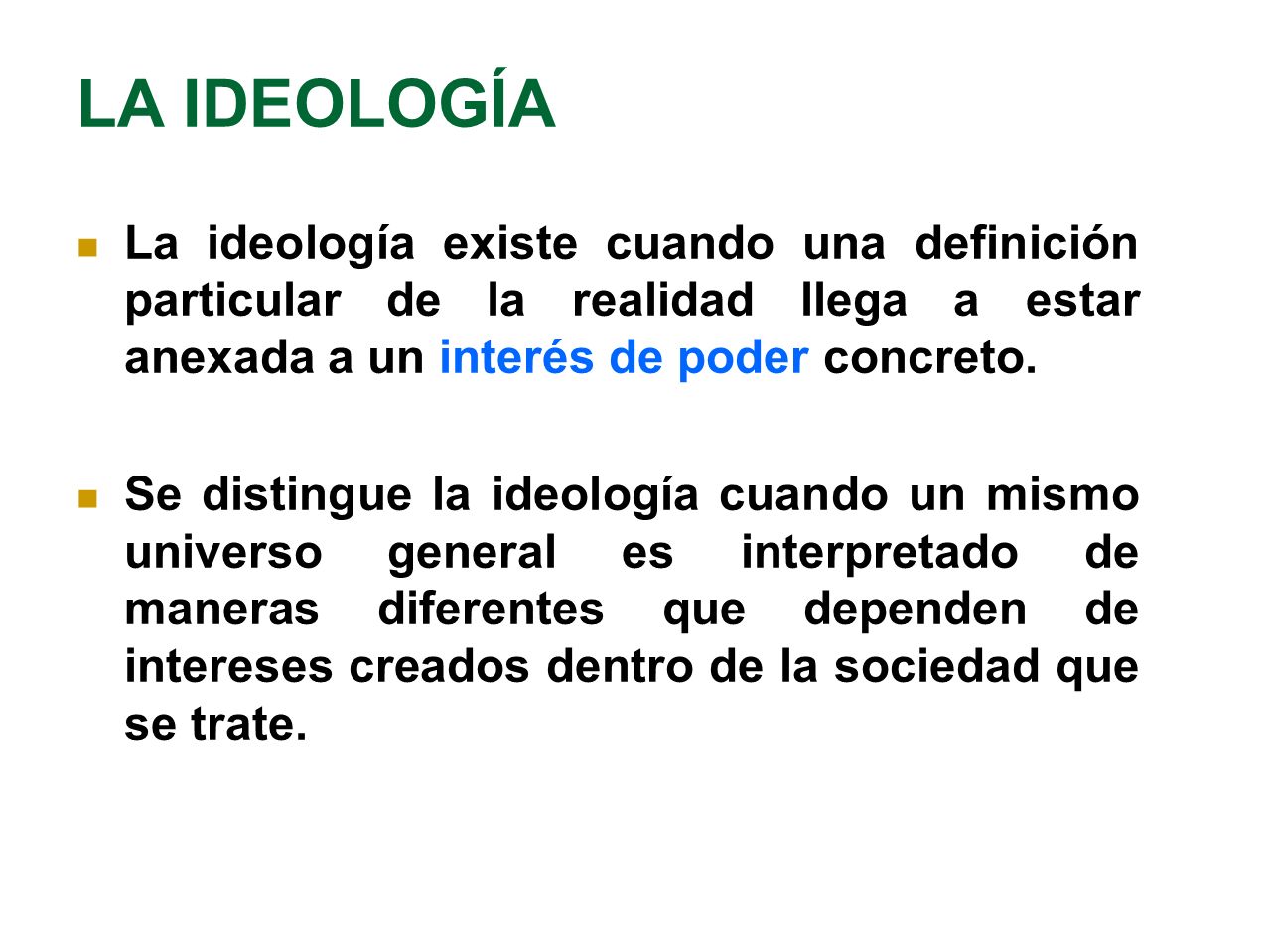 LA IDEOLOGÍA La ideología existe cuando una definición particular de la realidad llega a estar anexada a un interés de poder concreto.