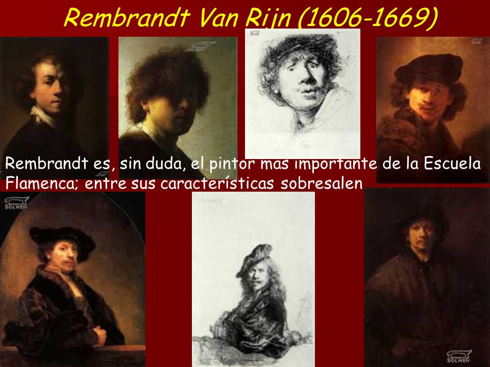 Rembrandt Van Rijn ( ) Rembrandt es, sin duda, el pintor más importante de la Escuela Flamenca; entre sus características sobresalen.