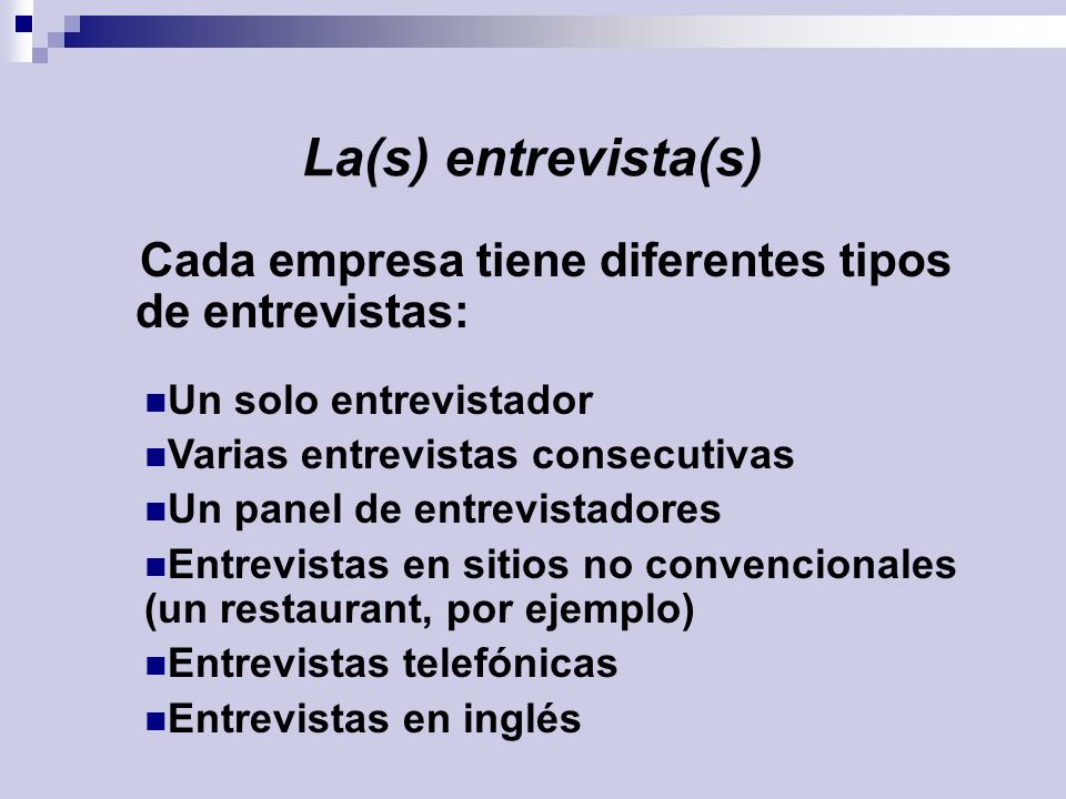 La(s) entrevista(s) Cada empresa tiene diferentes tipos de entrevistas: Un solo entrevistador. Varias entrevistas consecutivas.