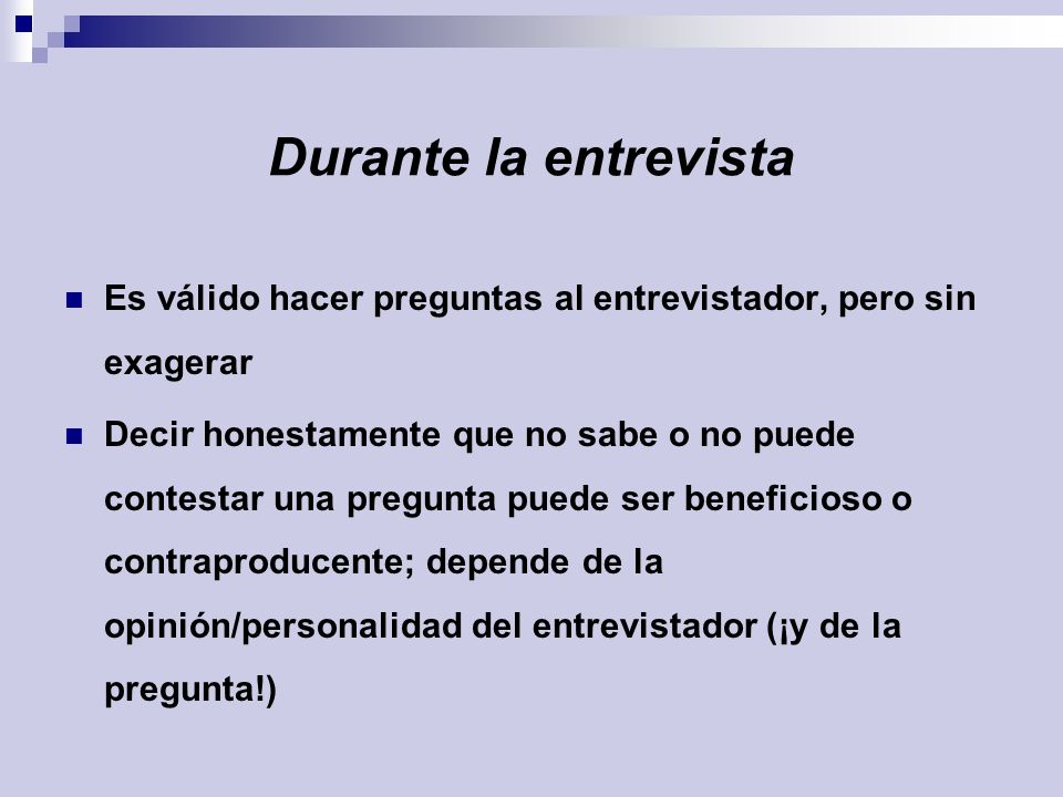 Durante la entrevista Es válido hacer preguntas al entrevistador, pero sin exagerar.