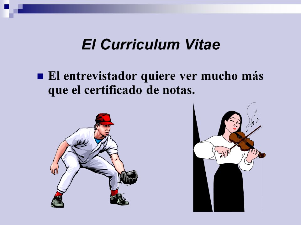 El Curriculum Vitae El entrevistador quiere ver mucho más que el certificado de notas.