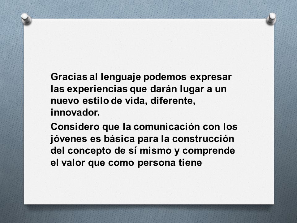 Gracias al lenguaje podemos expresar las experiencias que darán lugar a un nuevo estilo de vida, diferente, innovador.
