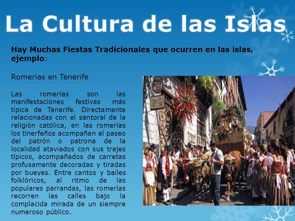 La Cultura de las Islas Hay Muchas Fiestas Tradicionales que ocurren en las islas, ejemplo: Romerias en Tenerife.
