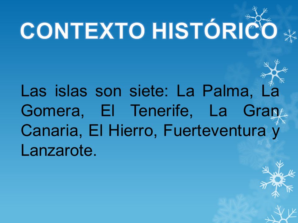 CONTEXTO HISTÓRICO Las islas son siete: La Palma, La Gomera, El Tenerife, La Gran Canaria, El Hierro, Fuerteventura y Lanzarote.