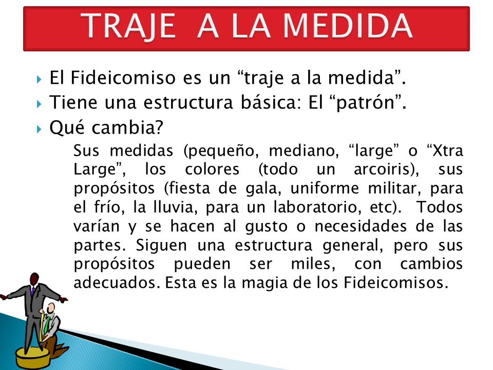 TRAJE A LA MEDIDA El Fideicomiso es un traje a la medida .