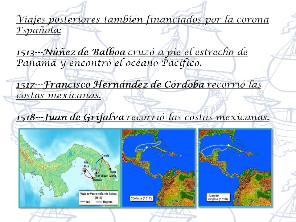 Viajes posteriores también financiados por la corona Española: Núñez de Balboa cruzó a pie el estrecho de Panamá y encontró el océano Pacífico.