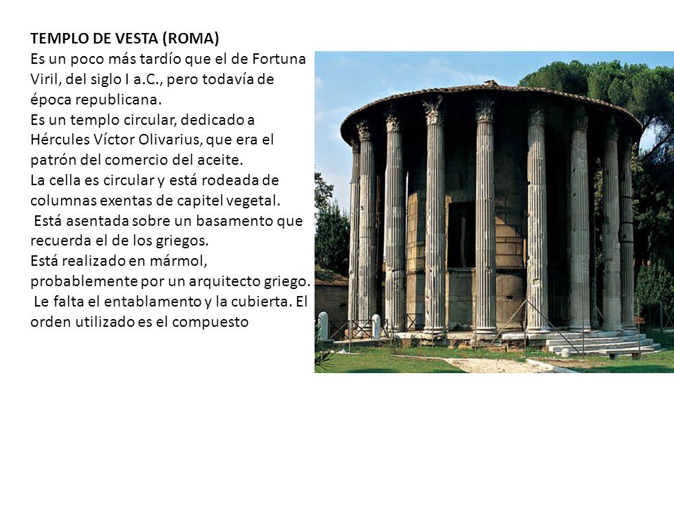 TEMPLO DE VESTA (ROMA) Es un poco más tardío que el de Fortuna Viril, del siglo I a.C., pero todavía de época republicana.