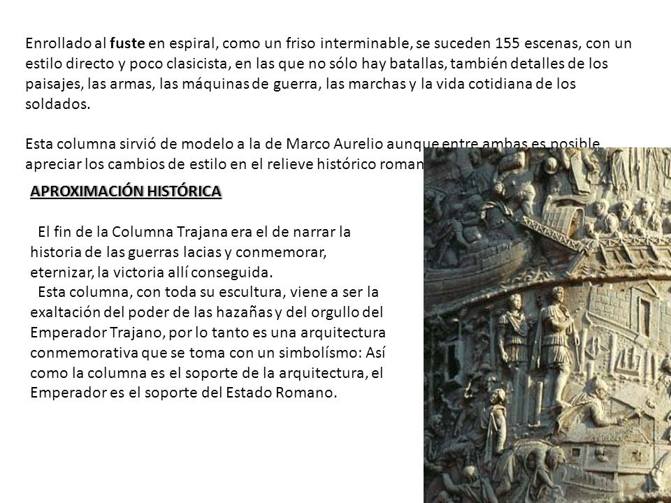 Enrollado al fuste en espiral, como un friso interminable, se suceden 155 escenas, con un estilo directo y poco clasicista, en las que no sólo hay batallas, también detalles de los paisajes, las armas, las máquinas de guerra, las marchas y la vida cotidiana de los soldados.