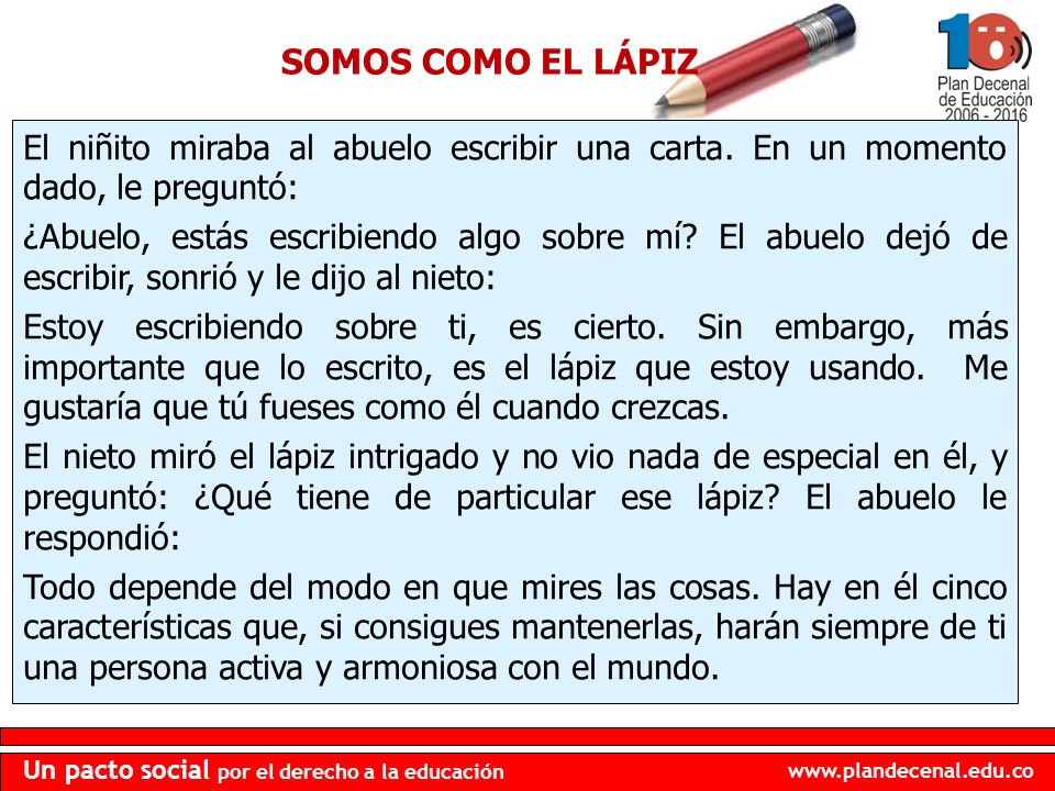 SOMOS COMO EL LÁPIZ El niñito miraba al abuelo escribir una carta. En un momento dado, le preguntó: