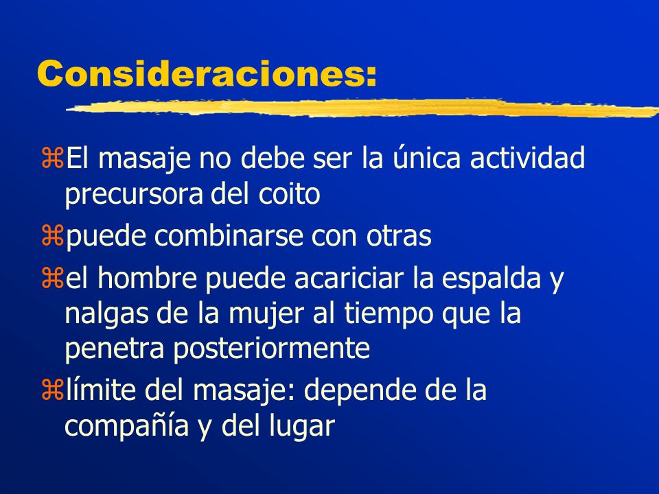 Consideraciones: El masaje no debe ser la única actividad precursora del coito. puede combinarse con otras.