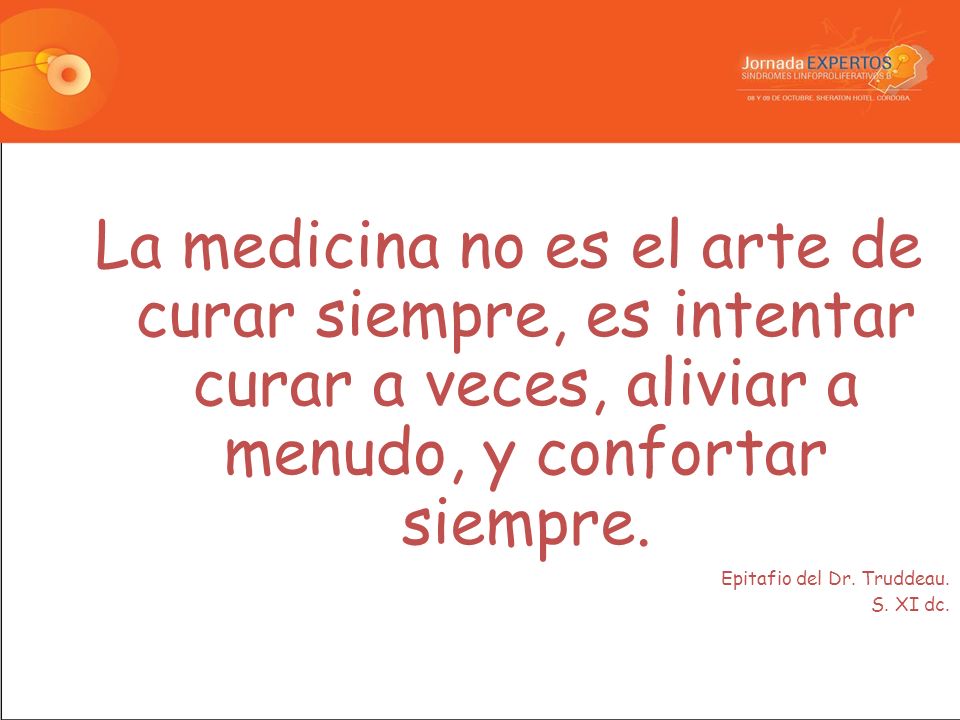 La medicina no es el arte de curar siempre, es intentar curar a veces, aliviar a menudo, y confortar siempre.