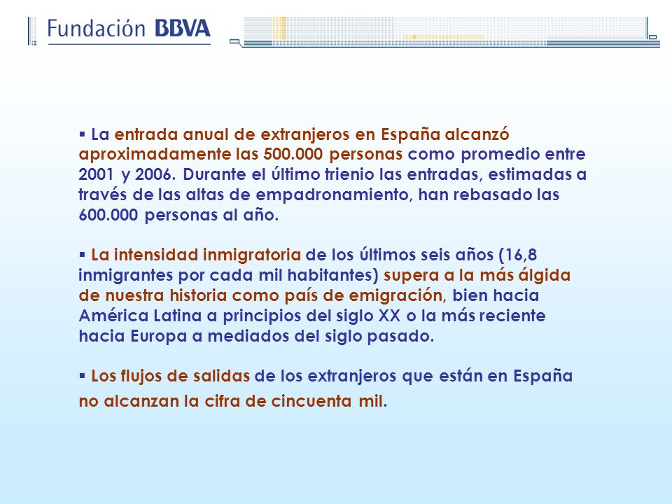 La entrada anual de extranjeros en España alcanzó aproximadamente las personas como promedio entre 2001 y Durante el último trienio las entradas, estimadas a través de las altas de empadronamiento, han rebasado las personas al año.