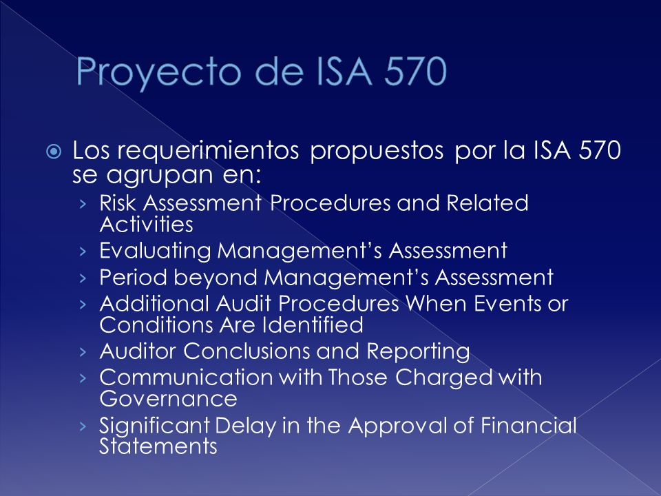 Proyecto de ISA 570 Los requerimientos propuestos por la ISA 570 se agrupan en: Risk Assessment Procedures and Related Activities.