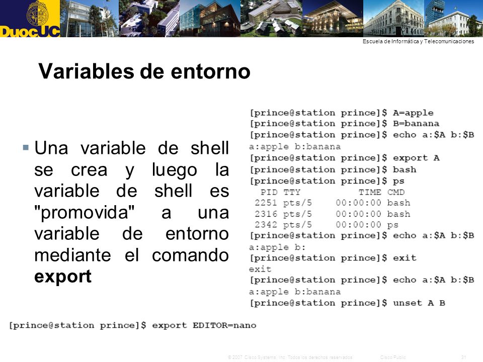 Variables de entorno Una variable de shell se crea y luego la variable de shell es promovida a una variable de entorno mediante el comando export.