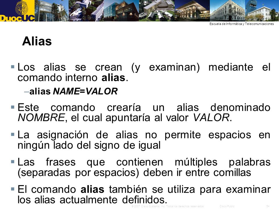 Alias Los alias se crean (y examinan) mediante el comando interno alias. alias NAME=VALOR.