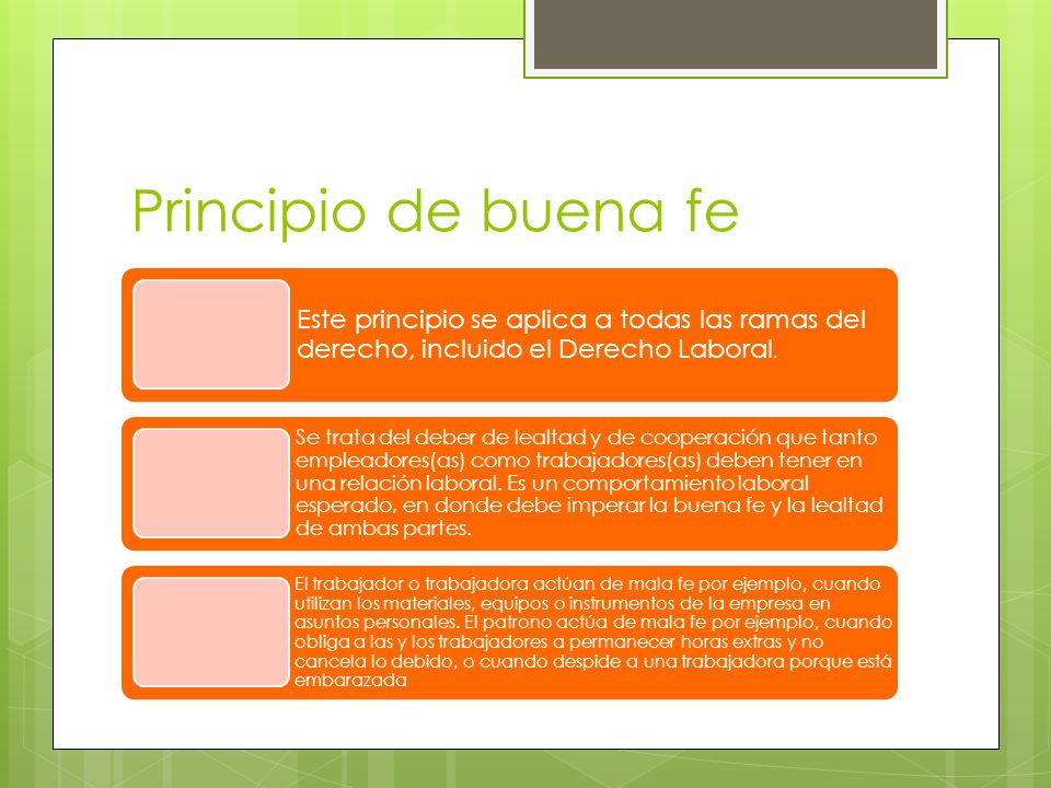 Principio de buena fe Este principio se aplica a todas las ramas del derecho, incluido el Derecho Laboral.