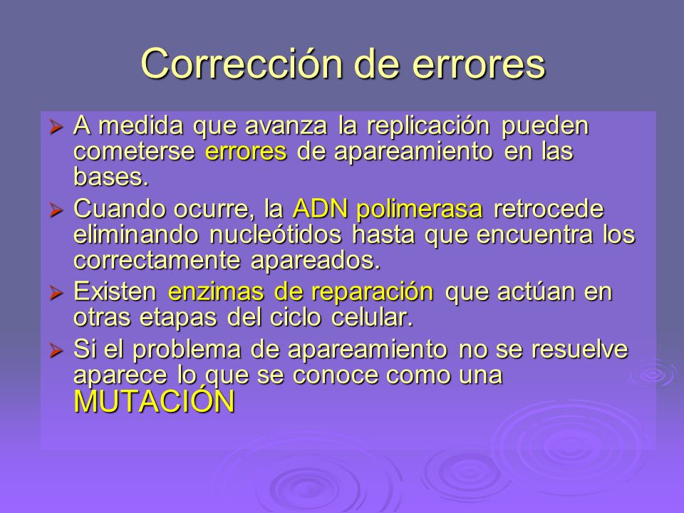 Corrección de errores A medida que avanza la replicación pueden cometerse errores de apareamiento en las bases.