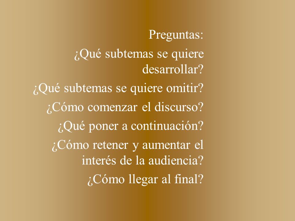 Preguntas: ¿Qué subtemas se quiere desarrollar ¿Qué subtemas se quiere omitir ¿Cómo comenzar el discurso