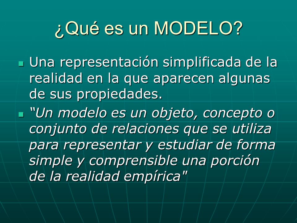 ¿Qué es un MODELO Una representación simplificada de la realidad en la que aparecen algunas de sus propiedades.