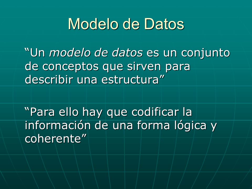 Modelo de Datos Un modelo de datos es un conjunto de conceptos que sirven para describir una estructura