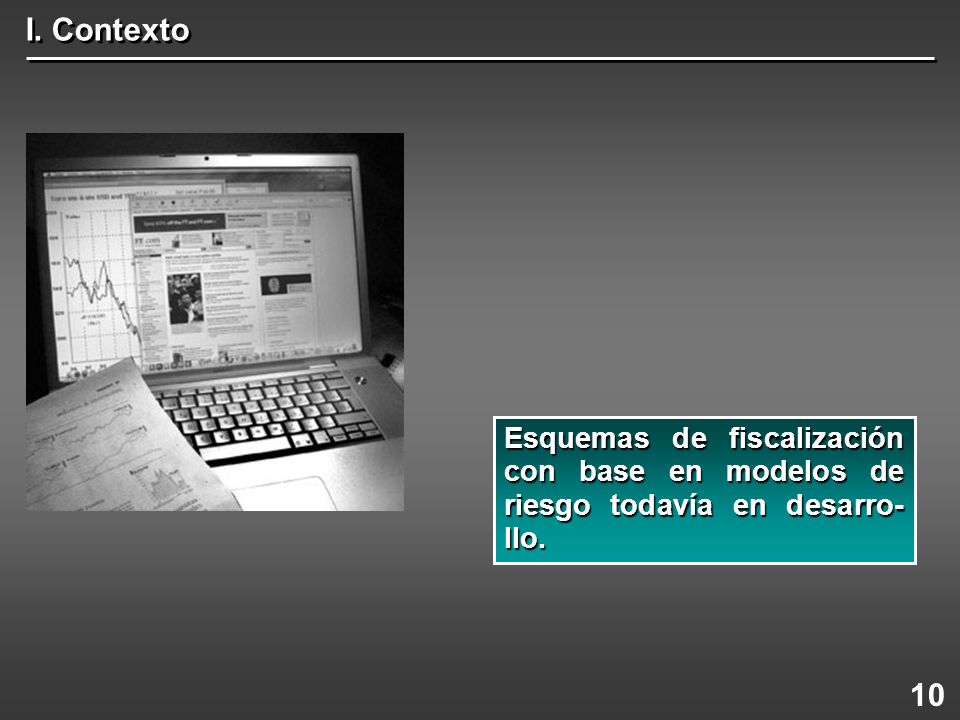 I. Contexto Esquemas de fiscalización con base en modelos de riesgo todavía en desarro-llo. 10