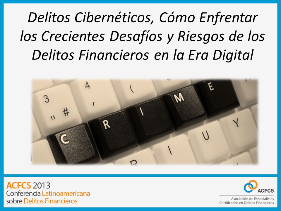 Delitos Cibernéticos, Cómo Enfrentar los Crecientes Desafíos y Riesgos de los Delitos Financieros en la Era Digital