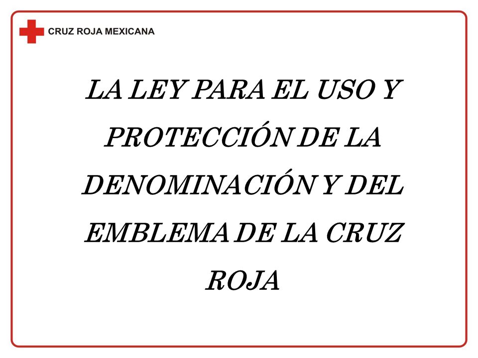 LA LEY PARA EL USO Y PROTECCIÓN DE LA DENOMINACIÓN Y DEL EMBLEMA DE LA CRUZ ROJA