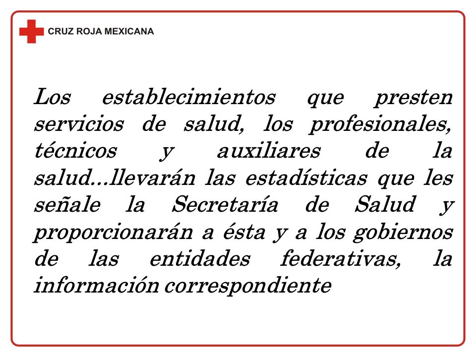 Los establecimientos que presten servicios de salud, los profesionales, técnicos y auxiliares de la salud...llevarán las estadísticas que les señale la Secretaría de Salud y proporcionarán a ésta y a los gobiernos de las entidades federativas, la información correspondiente