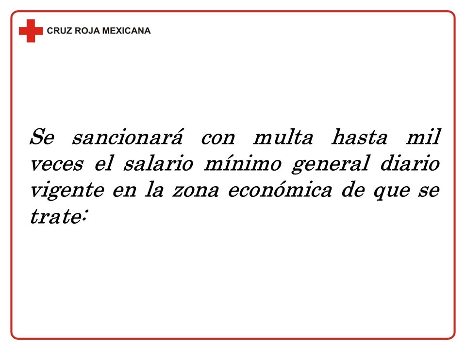 Se sancionará con multa hasta mil veces el salario mínimo general diario vigente en la zona económica de que se trate: