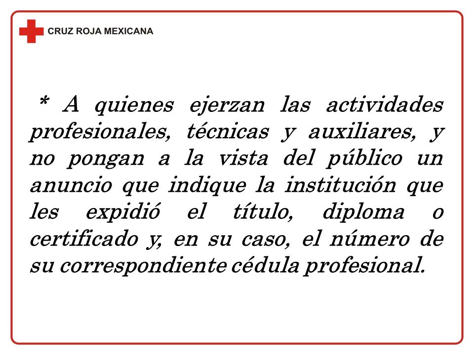 * A quienes ejerzan las actividades profesionales, técnicas y auxiliares, y no pongan a la vista del público un anuncio que indique la institución que les expidió el título, diploma o certificado y, en su caso, el número de su correspondiente cédula profesional.