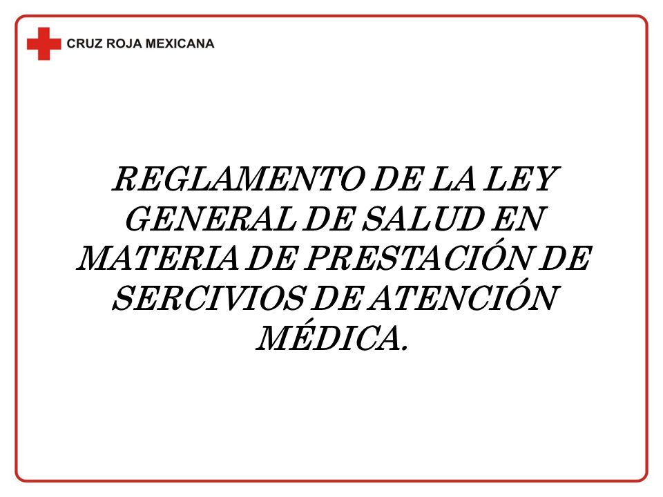 REGLAMENTO DE LA LEY GENERAL DE SALUD EN MATERIA DE PRESTACIÓN DE SERCIVIOS DE ATENCIÓN MÉDICA.