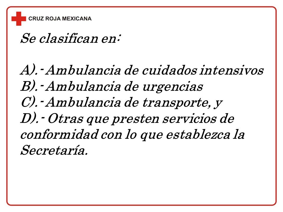 Se clasifican en: A).- Ambulancia de cuidados intensivos. B).- Ambulancia de urgencias. C).- Ambulancia de transporte, y.