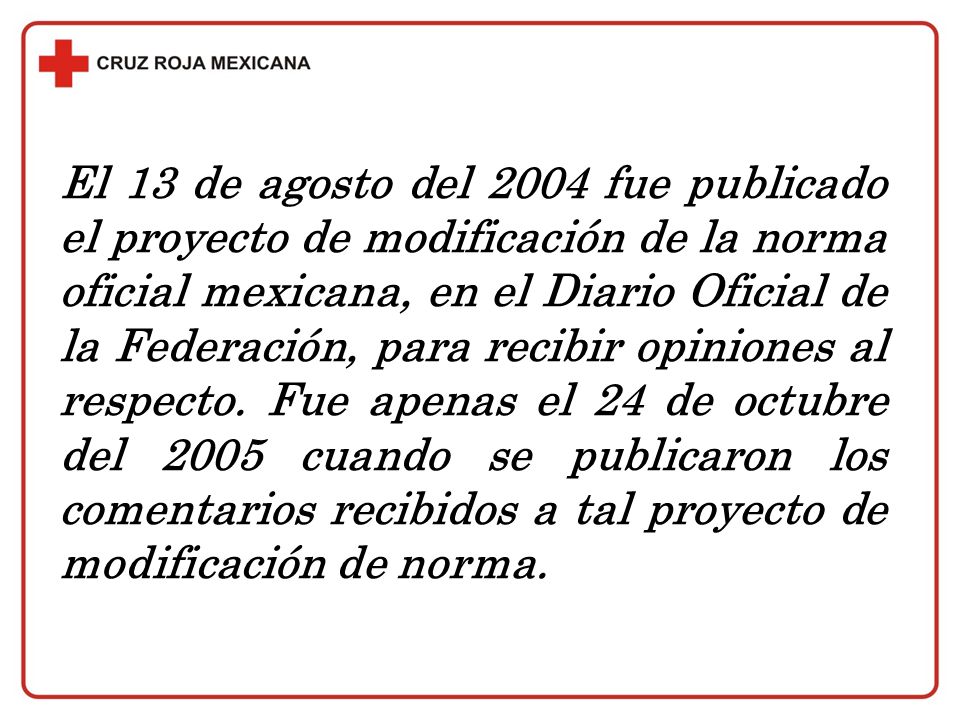 El 13 de agosto del 2004 fue publicado el proyecto de modificación de la norma oficial mexicana, en el Diario Oficial de la Federación, para recibir opiniones al respecto.