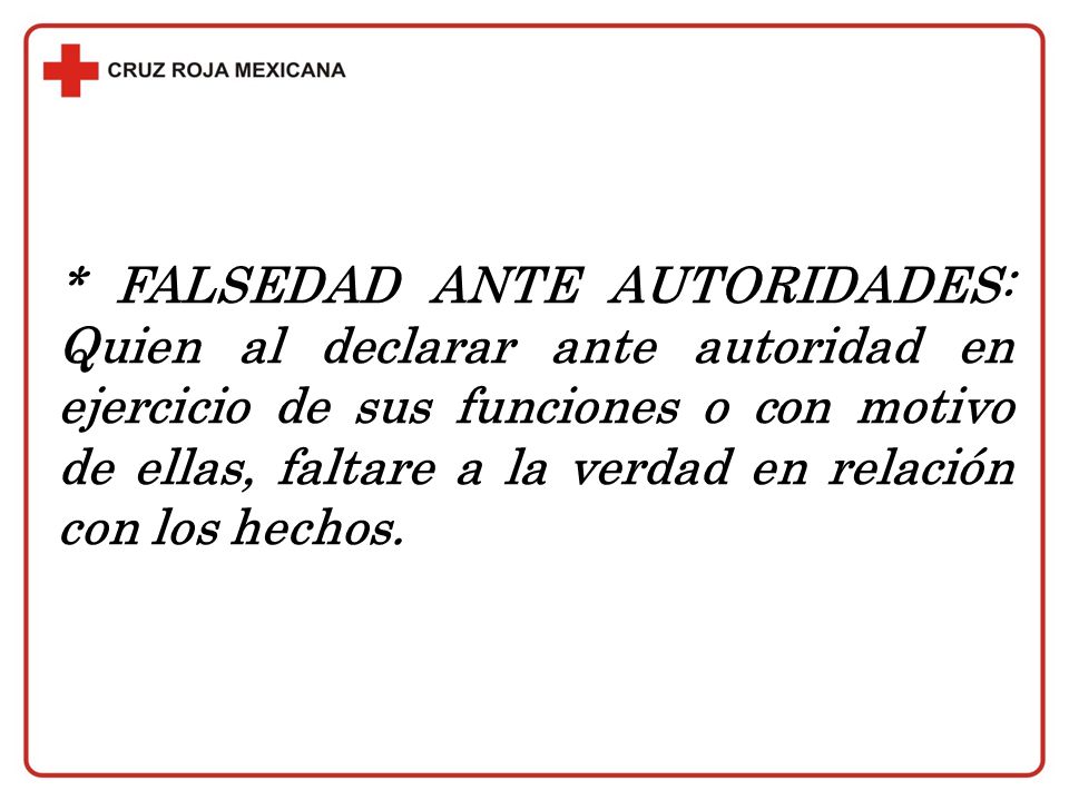 * FALSEDAD ANTE AUTORIDADES: Quien al declarar ante autoridad en ejercicio de sus funciones o con motivo de ellas, faltare a la verdad en relación con los hechos.