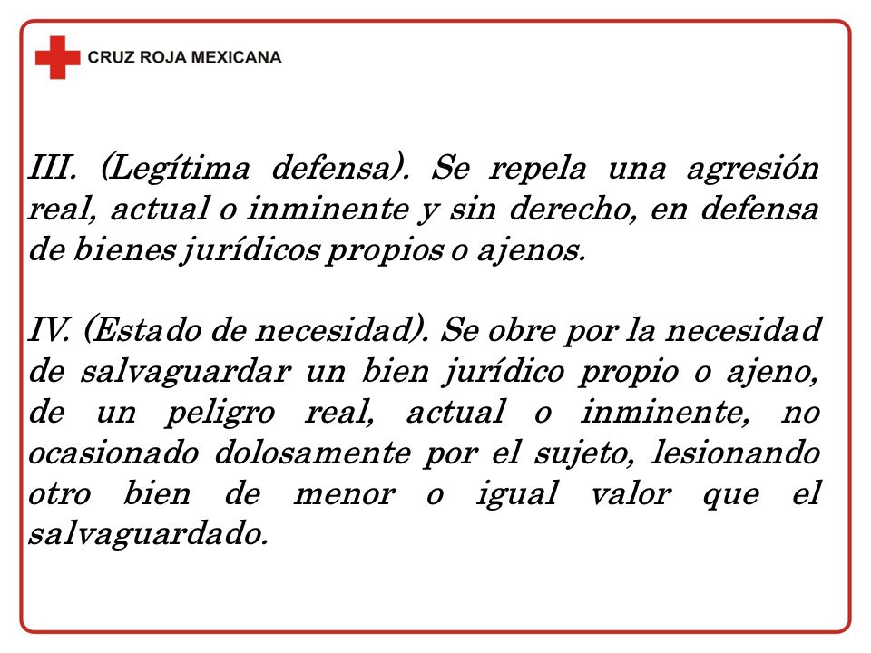 III. (Legítima defensa). Se repela una agresión real, actual o inminente y sin derecho, en defensa de bienes jurídicos propios o ajenos.