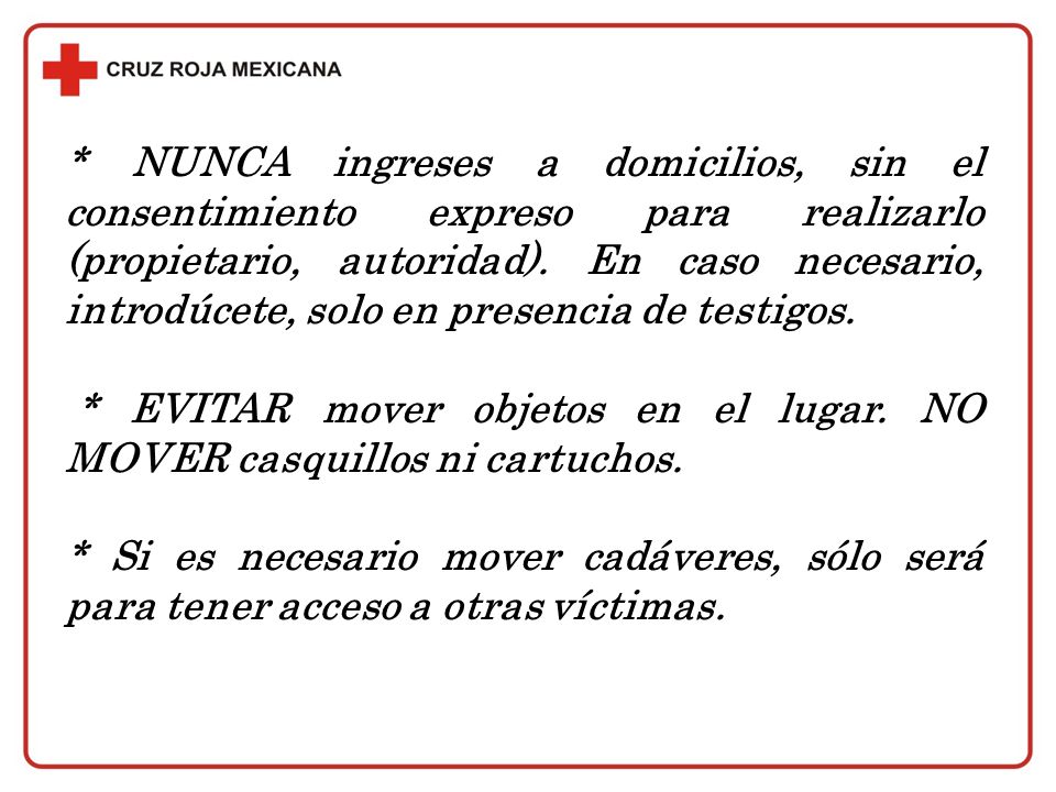 * NUNCA ingreses a domicilios, sin el consentimiento expreso para realizarlo (propietario, autoridad). En caso necesario, introdúcete, solo en presencia de testigos.