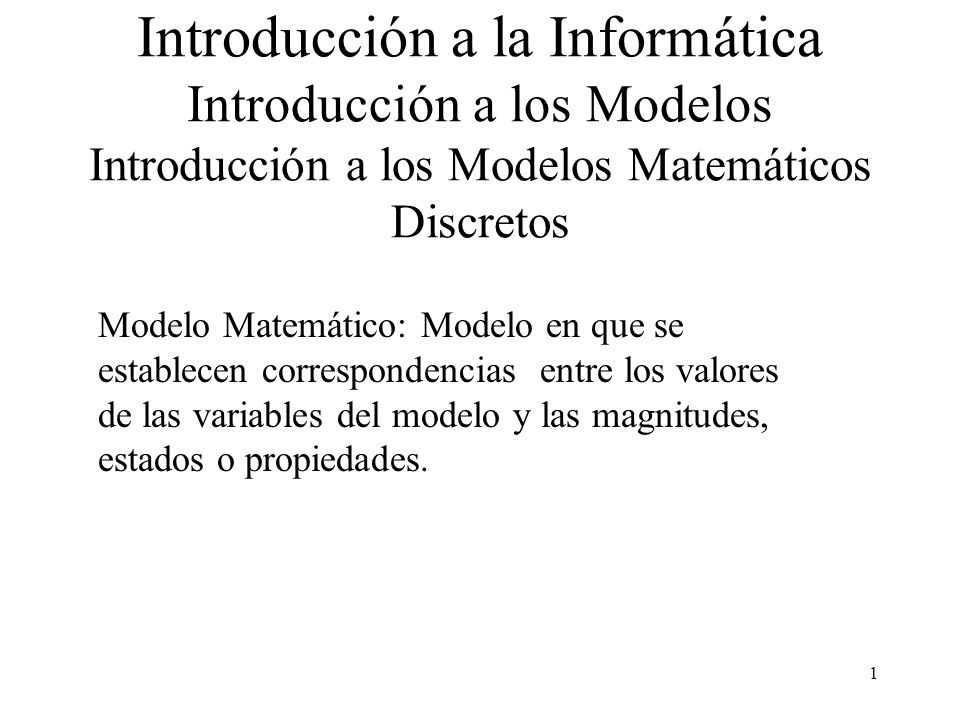 Introducción a la Informática Introducción a los Modelos Introducción a los Modelos Matemáticos Discretos