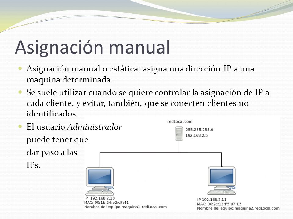 Asignación manual Asignación manual o estática: asigna una dirección IP a una maquina determinada.